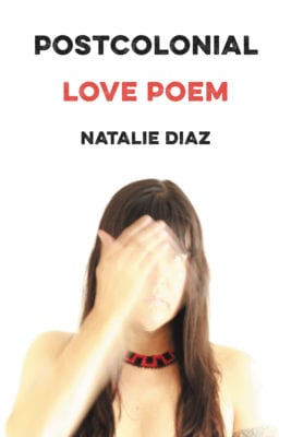 Natalie Diaz Postcolonial Love Poem
