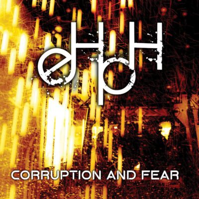 Album artwork for CORRUPTION AND FEAR by eHpH, evoking themes of dystopia, control, and electronic chaos with bold industrial visuals.